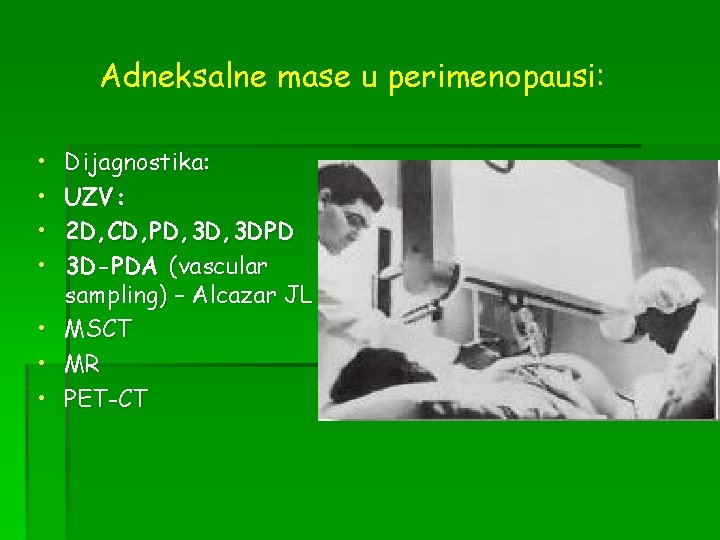 Adneksalne mase u perimenopausi: • • Dijagnostika: UZV: 2 D, CD, PD, 3 DPD