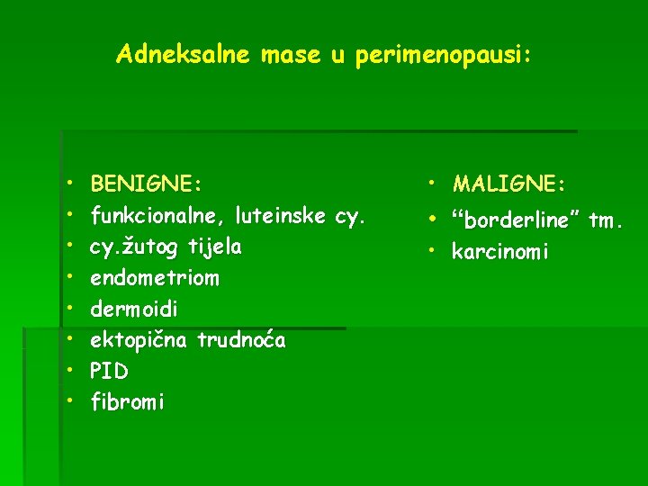 Adneksalne mase u perimenopausi: • • BENIGNE: funkcionalne, luteinske cy. žutog tijela endometriom dermoidi