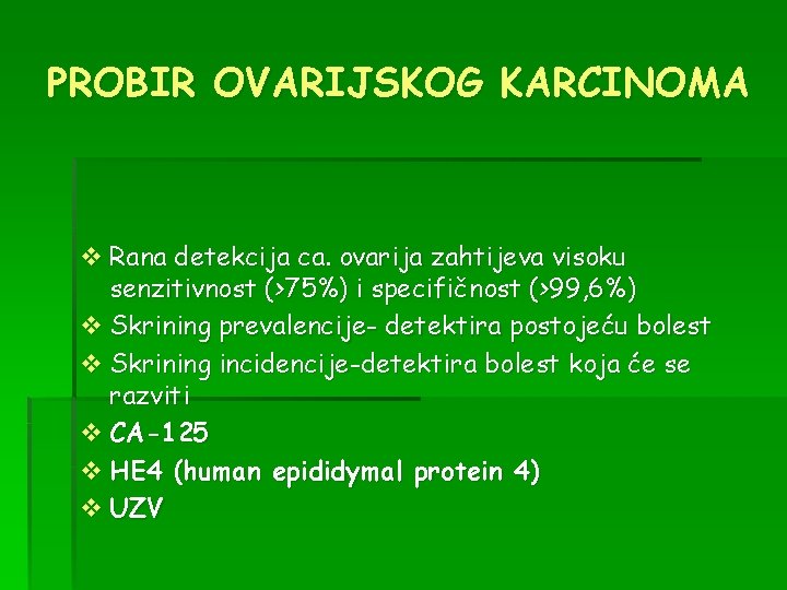 PROBIR OVARIJSKOG KARCINOMA v Rana detekcija ca. ovarija zahtijeva visoku senzitivnost (>75%) i specifičnost