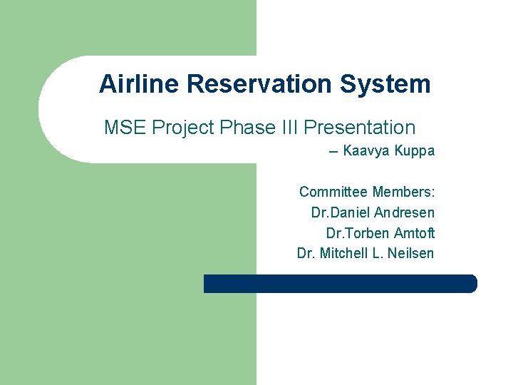 Airline Reservation System MSE Project Phase III Presentation -- Kaavya Kuppa Committee Members: Dr.