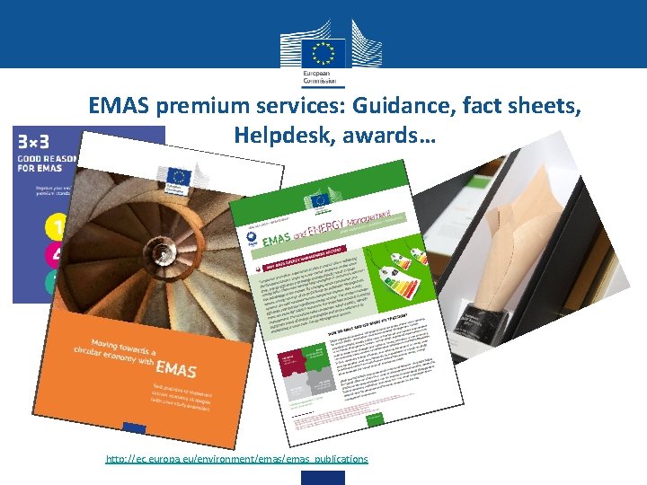 EMAS premium services: Guidance, fact sheets, Helpdesk, awards… http: //ec. europa. eu/environment/emas_publications 
