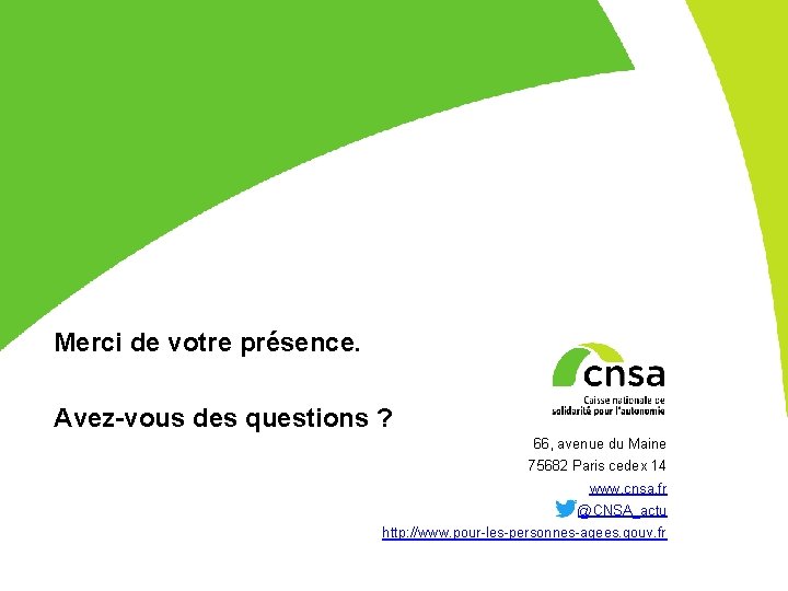 Merci de votre présence. Avez-vous des questions ? 66, avenue du Maine 75682 Paris