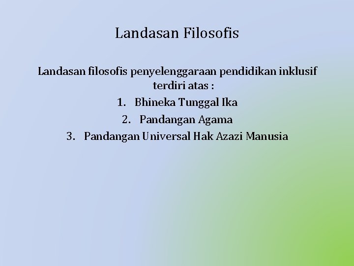Landasan Filosofis Landasan filosofis penyelenggaraan pendidikan inklusif terdiri atas : 1. Bhineka Tunggal Ika