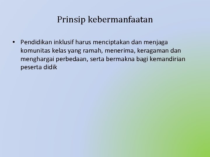 Prinsip kebermanfaatan • Pendidikan inklusif harus menciptakan dan menjaga komunitas kelas yang ramah, menerima,