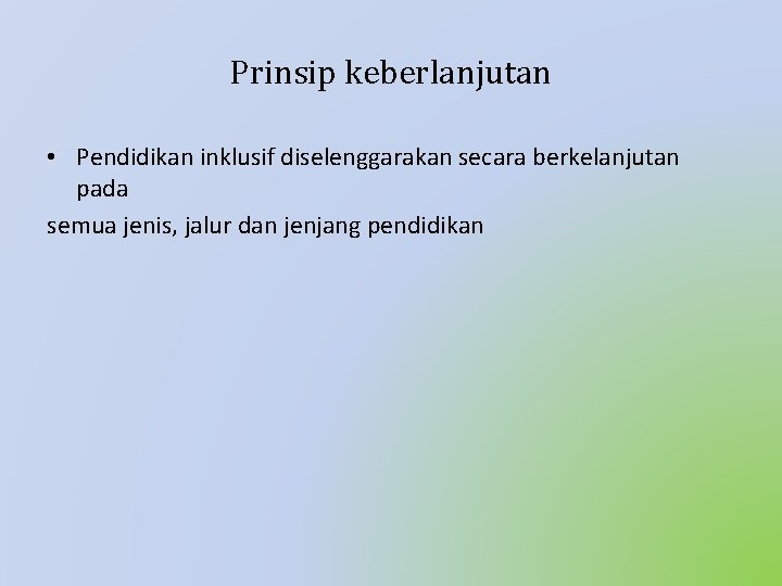 Prinsip keberlanjutan • Pendidikan inklusif diselenggarakan secara berkelanjutan pada semua jenis, jalur dan jenjang