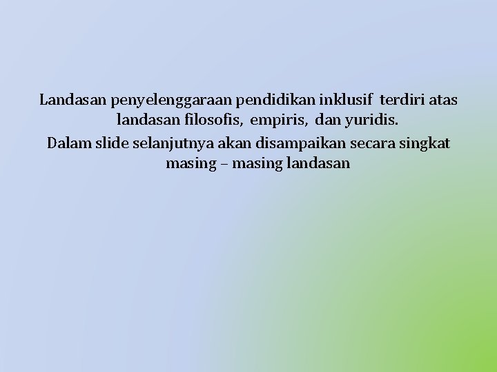 Landasan penyelenggaraan pendidikan inklusif terdiri atas landasan filosofis, empiris, dan yuridis. Dalam slide selanjutnya