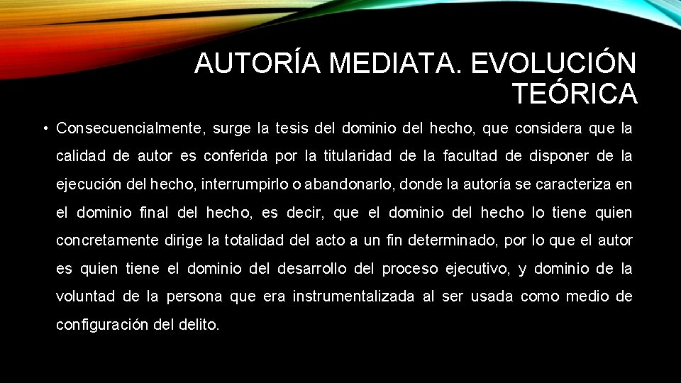 AUTORÍA MEDIATA. EVOLUCIÓN TEÓRICA • Consecuencialmente, surge la tesis del dominio del hecho, que AUTORÍA MEDIATA. EVOLUCIÓN TEÓRICA • Consecuencialmente, surge la tesis del dominio del hecho, que