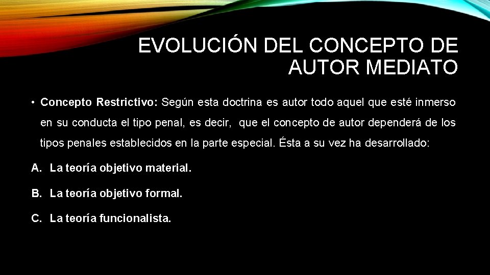 EVOLUCIÓN DEL CONCEPTO DE AUTOR MEDIATO • Concepto Restrictivo: Según esta doctrina es autor EVOLUCIÓN DEL CONCEPTO DE AUTOR MEDIATO • Concepto Restrictivo: Según esta doctrina es autor