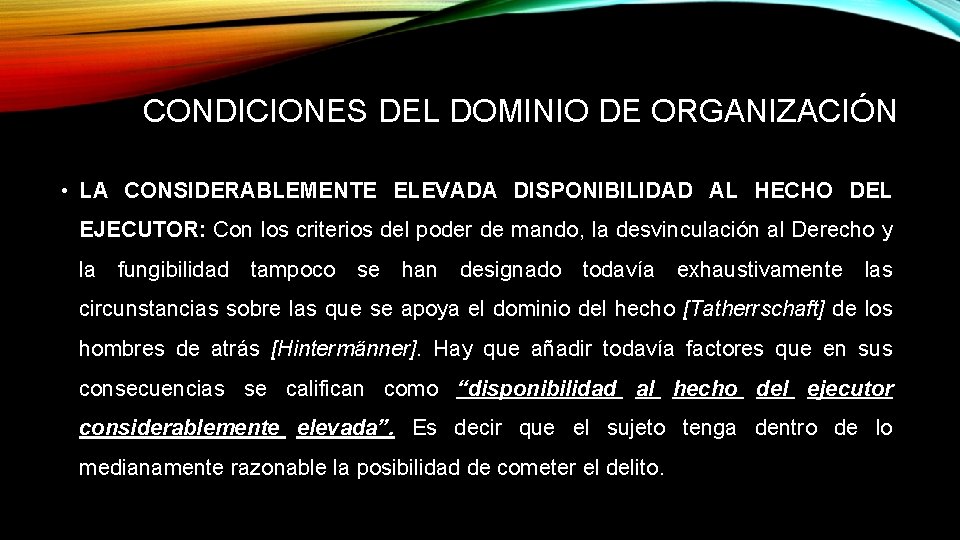 CONDICIONES DEL DOMINIO DE ORGANIZACIÓN • LA CONSIDERABLEMENTE ELEVADA DISPONIBILIDAD AL HECHO DEL EJECUTOR: CONDICIONES DEL DOMINIO DE ORGANIZACIÓN • LA CONSIDERABLEMENTE ELEVADA DISPONIBILIDAD AL HECHO DEL EJECUTOR: