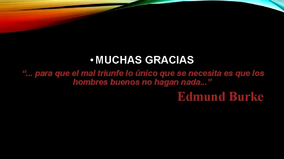 • MUCHAS GRACIAS “. . . para que el mal triunfe lo único • MUCHAS GRACIAS “. . . para que el mal triunfe lo único