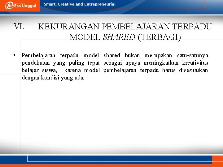 VI. KEKURANGAN PEMBELAJARAN TERPADU MODEL SHARED (TERBAGI) • Pembelajaran terpadu model shared bukan merupakan VI. KEKURANGAN PEMBELAJARAN TERPADU MODEL SHARED (TERBAGI) • Pembelajaran terpadu model shared bukan merupakan