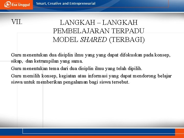 VII. LANGKAH – LANGKAH PEMBELAJARAN TERPADU MODEL SHARED (TERBAGI) Guru menentukan dua disiplin ilmu VII. LANGKAH – LANGKAH PEMBELAJARAN TERPADU MODEL SHARED (TERBAGI) Guru menentukan dua disiplin ilmu