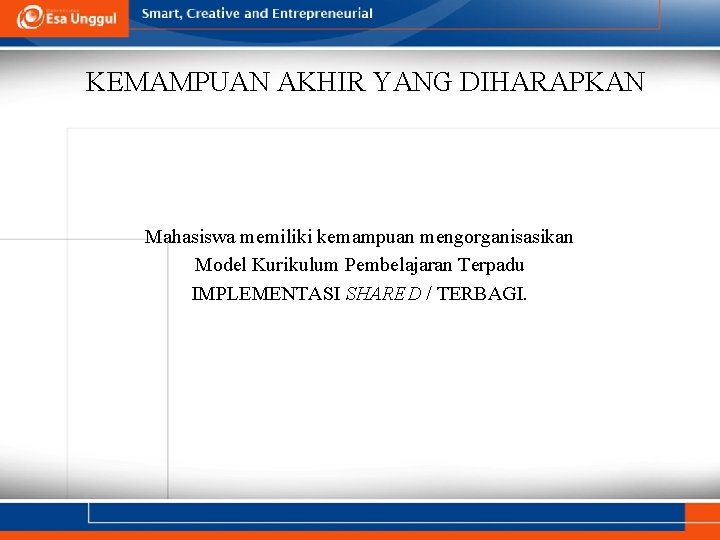 KEMAMPUAN AKHIR YANG DIHARAPKAN Mahasiswa memiliki kemampuan mengorganisasikan Model Kurikulum Pembelajaran Terpadu IMPLEMENTASI SHARED KEMAMPUAN AKHIR YANG DIHARAPKAN Mahasiswa memiliki kemampuan mengorganisasikan Model Kurikulum Pembelajaran Terpadu IMPLEMENTASI SHARED