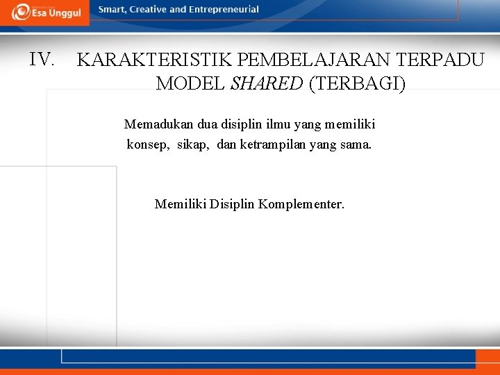 IV. KARAKTERISTIK PEMBELAJARAN TERPADU MODEL SHARED (TERBAGI) Memadukan dua disiplin ilmu yang memiliki konsep, IV. KARAKTERISTIK PEMBELAJARAN TERPADU MODEL SHARED (TERBAGI) Memadukan dua disiplin ilmu yang memiliki konsep,