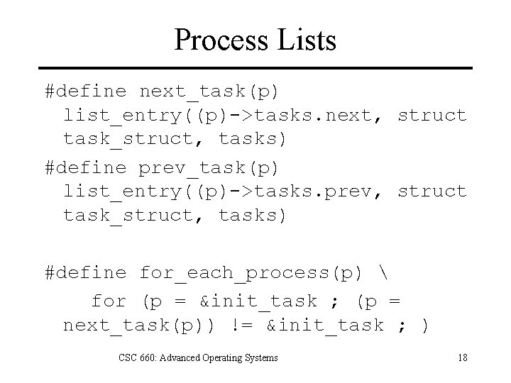 Process Lists #define next_task(p) list_entry((p)->tasks. next, struct task_struct, tasks) #define prev_task(p) list_entry((p)->tasks. prev, struct