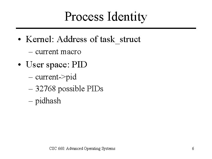 Process Identity • Kernel: Address of task_struct – current macro • User space: PID