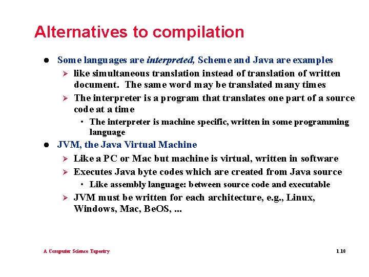 Alternatives to compilation l Some languages are interpreted, Scheme and Java are examples Ø