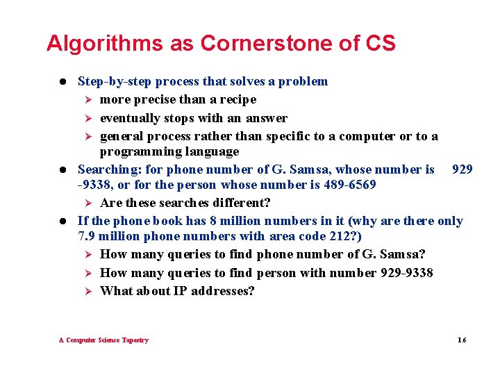 Algorithms as Cornerstone of CS l l l Step-by-step process that solves a problem