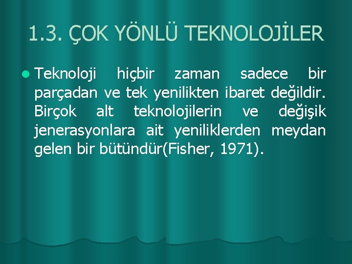 1. 3. ÇOK YÖNLÜ TEKNOLOJİLER l Teknoloji hiçbir zaman sadece bir parçadan ve tek