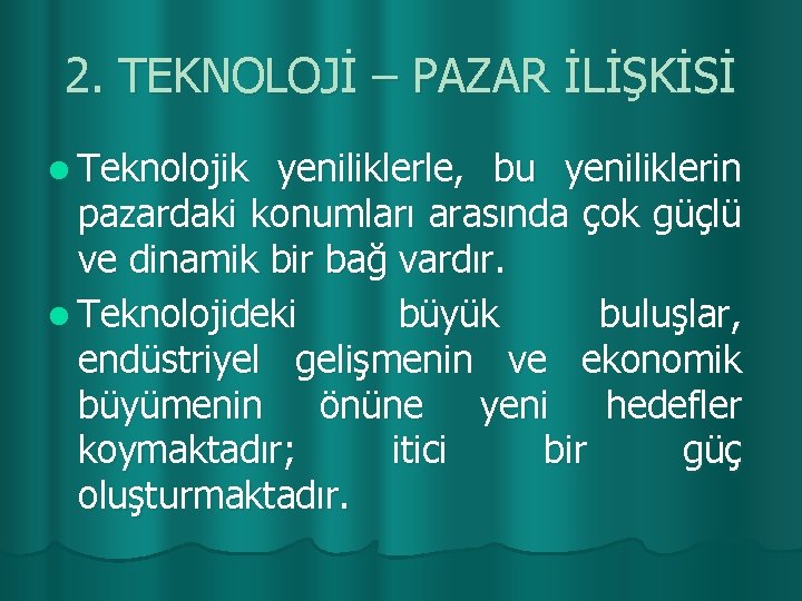 2. TEKNOLOJİ – PAZAR İLİŞKİSİ l Teknolojik yeniliklerle, bu yeniliklerin pazardaki konumları arasında çok