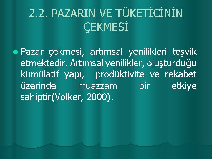 2. 2. PAZARIN VE TÜKETİCİNİN ÇEKMESİ l Pazar çekmesi, artımsal yenilikleri teşvik etmektedir. Artımsal