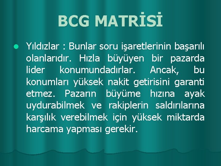 BCG MATRİSİ l Yıldızlar : Bunlar soru işaretlerinin başarılı olanlarıdır. Hızla büyüyen bir pazarda