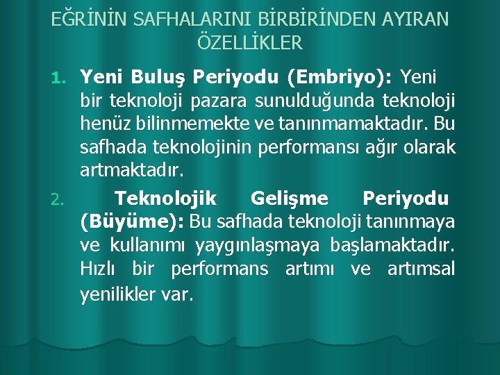 EĞRİNİN SAFHALARINI BİRBİRİNDEN AYIRAN ÖZELLİKLER Yeni Buluş Periyodu (Embriyo): Yeni bir teknoloji pazara sunulduğunda