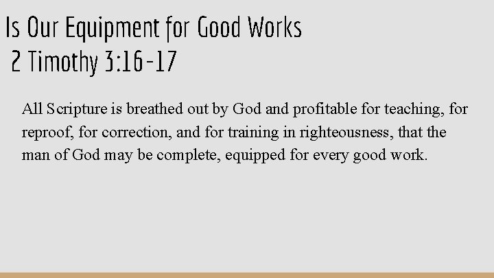 Is Our Equipment for Good Works 2 Timothy 3: 16 -17 All Scripture is Is Our Equipment for Good Works 2 Timothy 3: 16 -17 All Scripture is