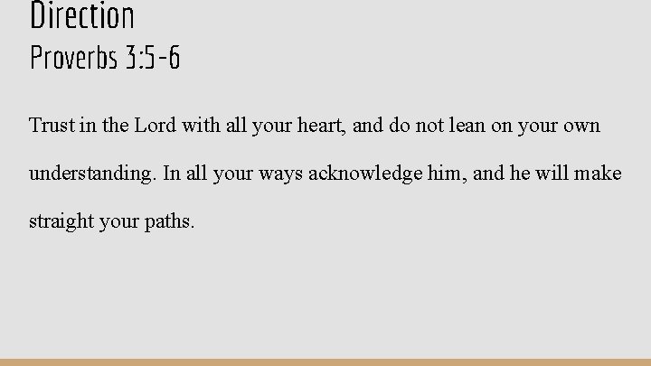Direction Proverbs 3: 5 -6 Trust in the Lord with all your heart, and Direction Proverbs 3: 5 -6 Trust in the Lord with all your heart, and