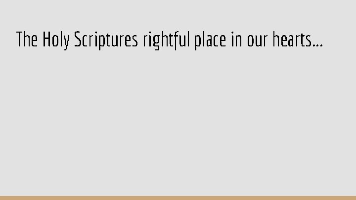 The Holy Scriptures rightful place in our hearts. . . The Holy Scriptures rightful place in our hearts. . .