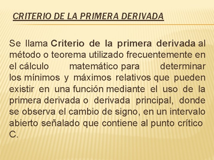 CRITERIO DE LA PRIMERA DERIVADA Se llama Criterio de la primera derivada al método