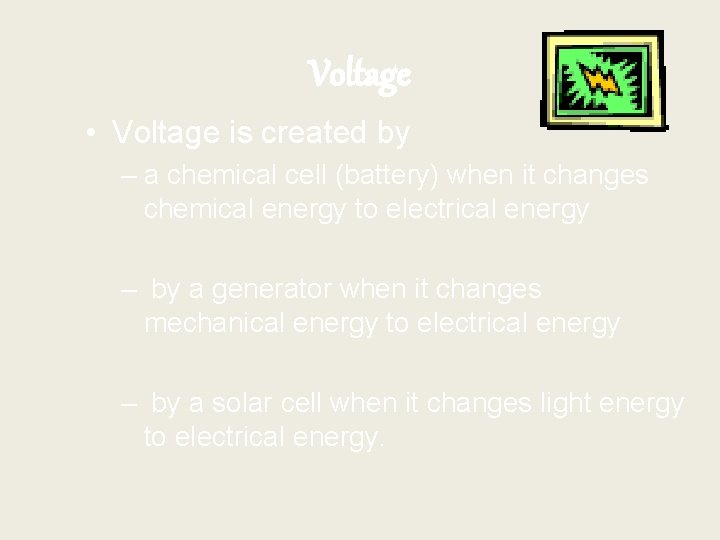 Voltage • Voltage is created by – a chemical cell (battery) when it changes