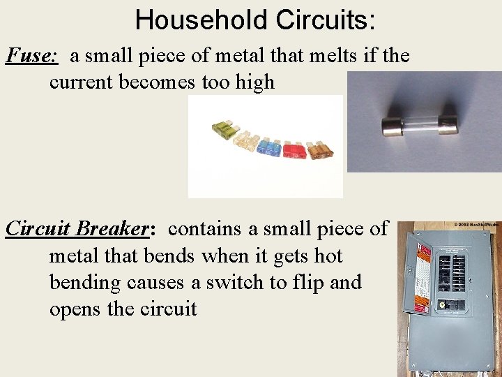 Household Circuits: Fuse: a small piece of metal that melts if the current becomes