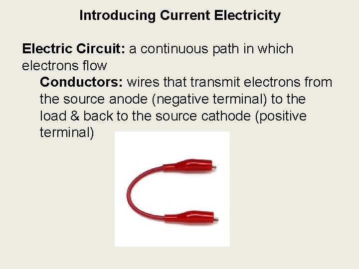 Introducing Current Electricity Electric Circuit: a continuous path in which electrons flow Conductors: wires