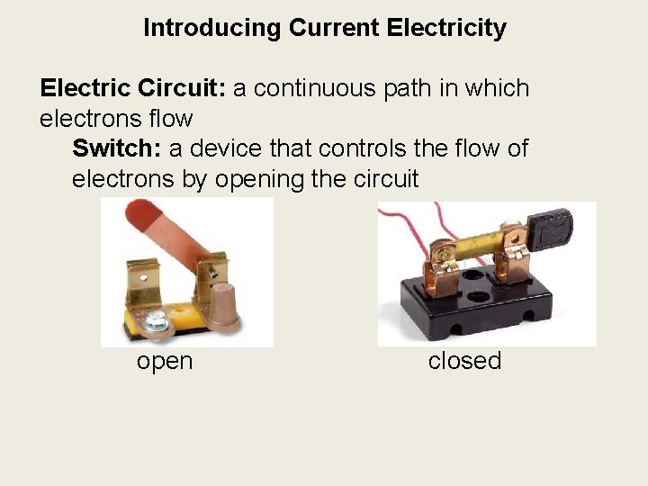 Introducing Current Electricity Electric Circuit: a continuous path in which electrons flow Switch: a