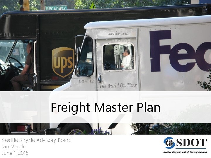 Freight Master Plan Seattle Bicycle Advisory Board Ian Macek June 1, 2016 