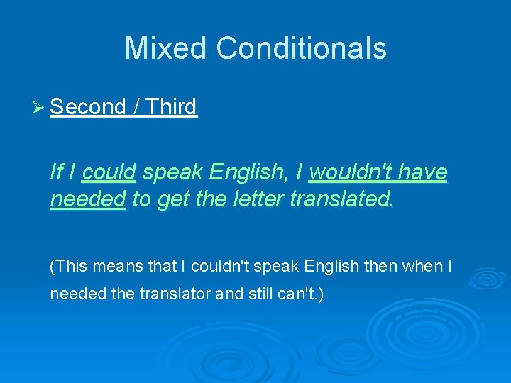 Mixed Conditionals Ø Second / Third If I could speak English, I wouldn't have