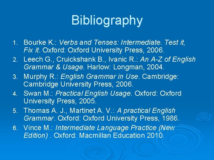 Bibliography 1. 2. 3. 4. 5. 6. Bourke K. : Verbs and Tenses: Intermediate.