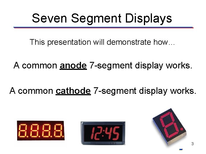 Seven Segment Displays This presentation will demonstrate how… A common anode 7 -segment display