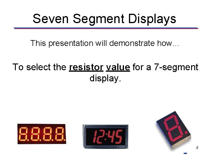 Seven Segment Displays This presentation will demonstrate how… To select the resistor value for