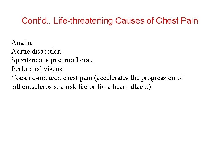 Cont’d. . Life-threatening Causes of Chest Pain Angina. Aortic dissection. Spontaneous pneumothorax. Perforated viscus.