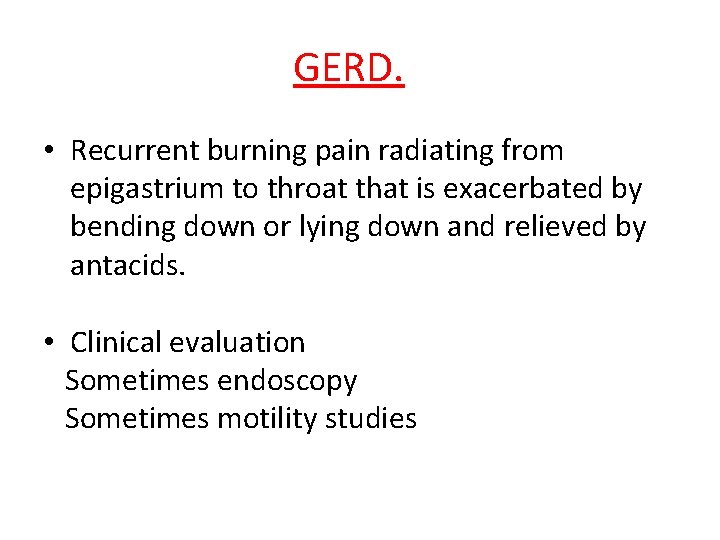 GERD. • Recurrent burning pain radiating from epigastrium to throat that is exacerbated by