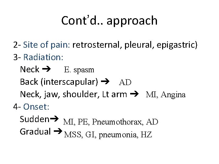 Cont’d. . approach 2 - Site of pain: retrosternal, pleural, epigastric) 3 - Radiation: