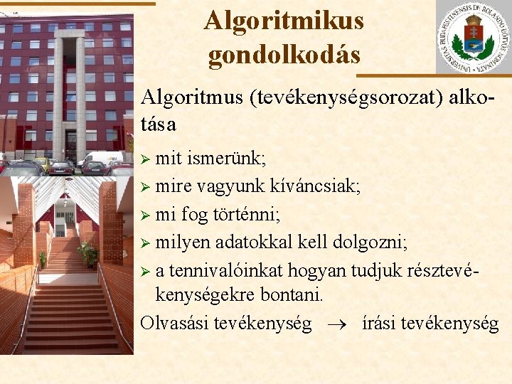 Algoritmikus gondolkodás Algoritmus (tevékenységsorozat) alkotása Ø mit ELTE ismerünk; Ø mire vagyunk kíváncsiak; Ø