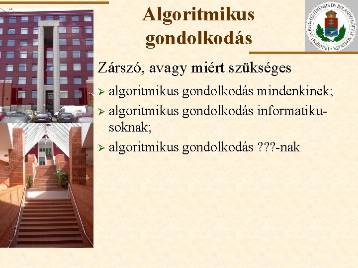 Algoritmikus gondolkodás Zárszó, avagy miért szükséges Ø algoritmikus ELTE gondolkodás mindenkinek; Ø algoritmikus gondolkodás