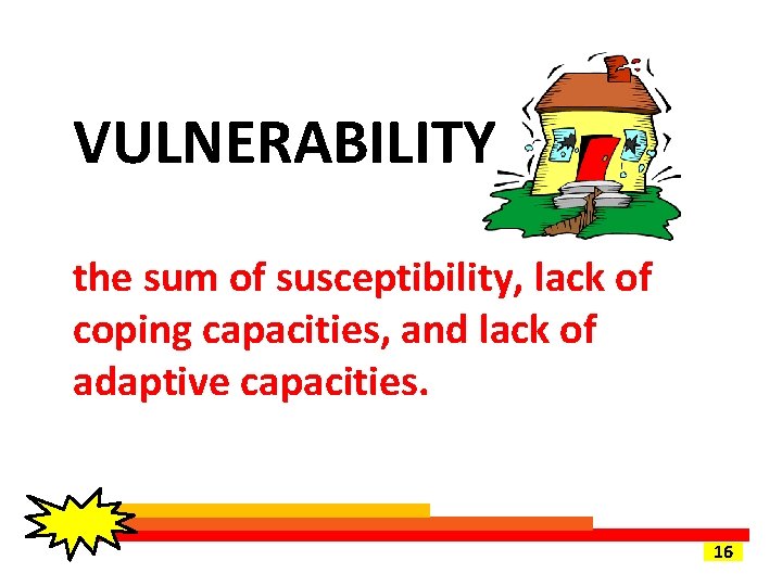 VULNERABILITY the sum of susceptibility, lack of coping capacities, and lack of adaptive capacities.