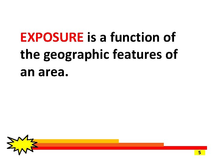 EXPOSURE is a function of the geographic features of an area. 5 