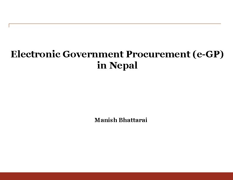 Electronic Government Procurement (e-GP) in Nepal Manish Bhattarai 
