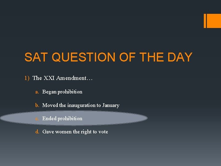 SAT QUESTION OF THE DAY 1) The XXI Amendment… a. Began prohibition b. Moved