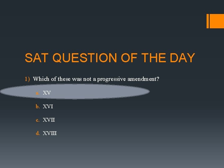 SAT QUESTION OF THE DAY 1) Which of these was not a progressive amendment?